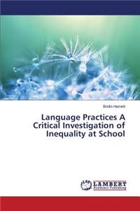 Language Practices A Critical Investigation of Inequality at School