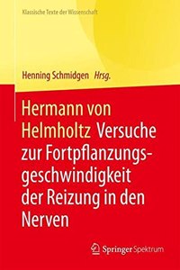 Hermann Von Helmholtz: Versuche Zur Fortpflanzungsgeschwindigkeit Der Reizung in Den Nerven