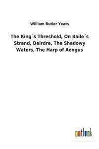 The King´s Threshold, On Baile´s Strand, Deirdre, The Shadowy Waters, The Harp of Aengus