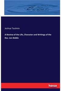 Review of the Life, Character and Writings of the Rev. Jon Biddle