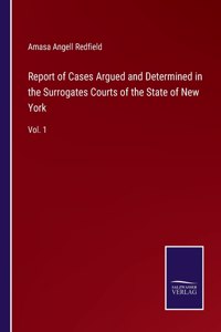 Report of Cases Argued and Determined in the Surrogates Courts of the State of New York