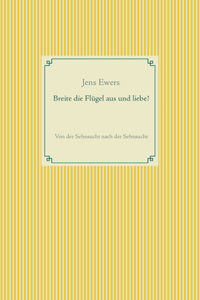 Breite die Flügel aus und liebe!