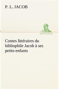Contes littéraires du bibliophile Jacob à ses petits-enfants