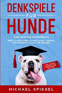 Denkspiele fur Hunde: Das geniale Hundebuch - Uber 111 Spiele fur clevere Hunde - sowohl fur Drinnen als auch fur DrauÃŸen - inkl. lustiger Hundetricks und Klickertraining fur Hunde