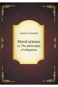 Moral science or, The philosophy of obligation