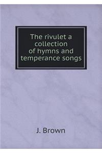 The rivulet a collection of hymns and temperance songs