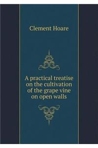 A Practical Treatise on the Cultivation of the Grape Vine on Open Walls