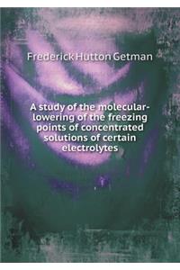 A study of the molecular-lowering of the freezing points of concentrated solutions of certain electrolytes