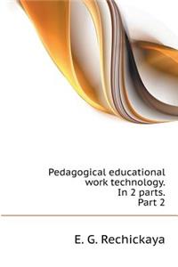 Pedagogical Educational Work Technology. in 2 Parts. Part 2