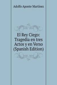 El Rey Ciego: Tragedia en tres Actos y en Verso (Spanish Edition)