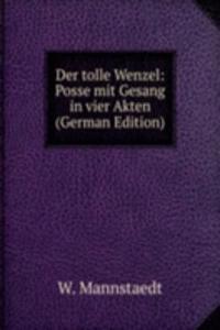 Der tolle Wenzel: Posse mit Gesang in vier Akten (German Edition)