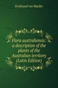 Flora australiensis: a description of the plants of the Australian territory (Latin Edition)