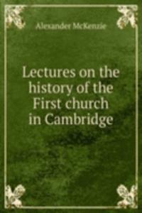 Lectures on the history of the First church in Cambridge