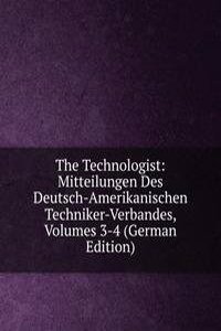 Technologist: Mitteilungen Des Deutsch-Amerikanischen Techniker-Verbandes, Volumes 3-4 (German Edition)