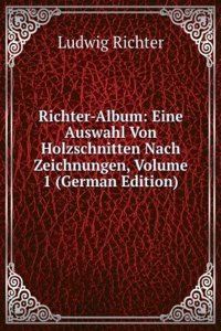 Richter-Album: Eine Auswahl Von Holzschnitten Nach Zeichnungen, Volume 1 (German Edition)