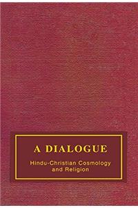 A DIALOGUE : HINDU CHRISTIAN COSMOLOGY AND RELIGION