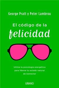 Codigo de la Felicidad: Utiliza la Psicologia de la Energia Para Liberar Tu Estado Natural de Felicidad