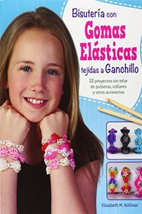 Bisuteria con gomas elasticas tejidas a ganchillo: 12 proyectos sin telar de pulseras, collares y otros accesorios