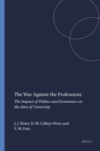 The War Against the Professions: The Impact of Politics and Economics on the Idea of University