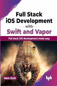 Full Stack iOS Development with Swift and Vapor: Full stack iOS development made easy