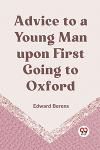 Advice To A Young Man Upon First Going To Oxford