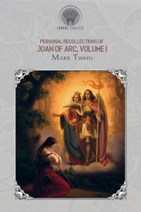 Personal Recollections of Joan of Arc, Volume 1