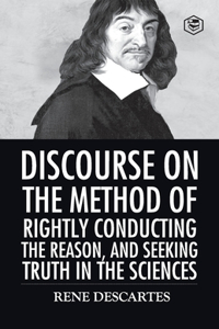 Discourse on the Method of Rightly Conducting the Reason And Seeking Truth in the Sciences