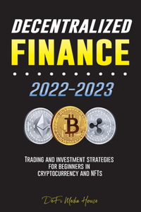 Decentralized Finance 2022-2023: Trading and investment strategies for beginners in cryptocurrency and NFTs