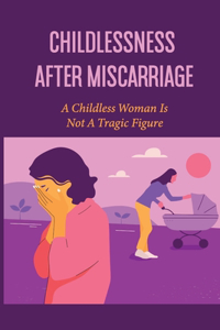 Childlessness After Miscarriage: A Childless Woman Is Not A Tragic Figure: Ways To Overcome Recurrent Pregnancy Loss