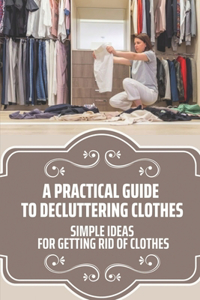 A Practical Guide To Decluttering Clothes