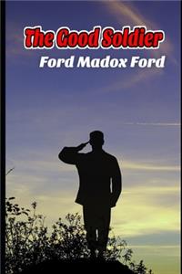 The Good Soldier By Ford Madox Ford (Annotated) Fiction Novel