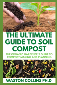 The Ultimate Guide to Soil Compost