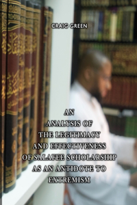 Analysis of the Legitimacy and Effectiveness of Salafee Scholarship as an Antidote to Extremism