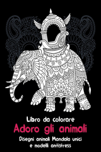Adoro gli animali - Libro da colorare - Disegni animali Mandala unici e modelli antistress