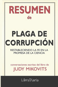 Resumen de Plaga de corrupción: Restableciendo la fe en la promesa de la ciencia de Judy Mikovits: Conversaciones Escritas