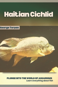 Haitian Cichlid: Plunge into the world of aquariums, Learn everything about fish