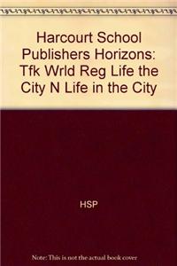 Harcourt School Publishers Horizons: Tfk Wrld Reg Life the City N Life in the City