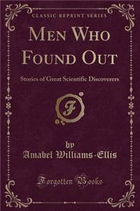 Men Who Found Out: Stories of Great Scientific Discoverers (Classic Reprint)
