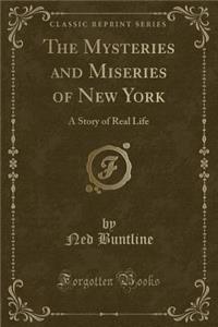 The Mysteries and Miseries of New York: A Story of Real Life (Classic Reprint)