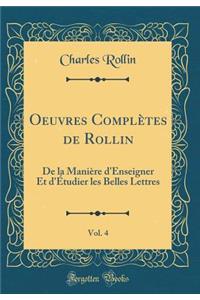 Oeuvres ComplÃ¨tes de Rollin, Vol. 4: de la ManiÃ¨re d'Enseigner Et d'Ã?tudier Les Belles Lettres (Classic Reprint)