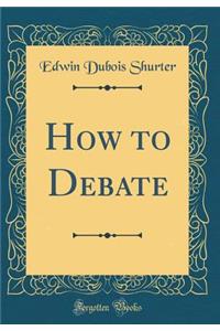 How to Debate (Classic Reprint)