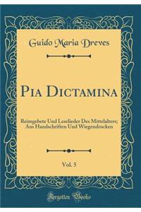 Pia Dictamina, Vol. 5: Reimgebete Und Leselieder Des Mittelalters; Aus Handschriften Und Wiegendrucken (Classic Reprint)