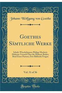 Goethes Sämtliche Werke, Vol. 31 of 36: Inhalt: Winckelmann; Philipp Meckert; Diderots Versuch Über die Malerei; Reden; Brief Eines Pastors; Zwo Biblische Fragen (Classic Reprint)