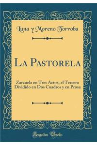 La Pastorela: Zarzuela en Tres Actos, el Tercero Dividido en Dos Cuadros y en Prosa (Classic Reprint)