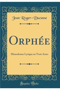 OrphÃ©e: Mimodrame Lyrique En Trois Actes (Classic Reprint)