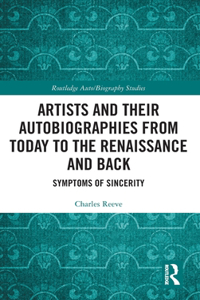 Artists and Their Autobiographies from Today to the Renaissance and Back: Symptoms of Sincerity