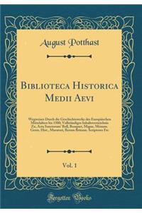 Biblioteca Historica Medii Aevi, Vol. 1: Wegweiser Durch die Geschichtswerke des Europäischen Mittelalters bis 1500; Vollständiges Inhaltsverzeichnis Zu, Acta Sanctorum' Boll, Bouquet, Migne, Mónum. Germ. Hist., Muratori, Rerum Britann. Scriptores