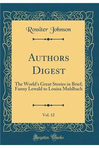 Authors Digest, Vol. 12: The World's Great Stories in Brief; Fanny Lewald to Louisa Muhlbach (Classic Reprint)