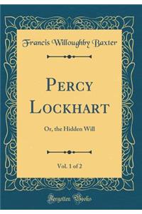 Percy Lockhart, Vol. 1 of 2: Or, the Hidden Will (Classic Reprint)