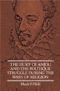 The Duke of Anjou and the Politique Struggle during the Wars of Religion